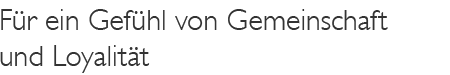 Für ein Gefühl von Gemeinschaft und Loyalität