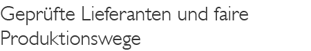 Geprüfte Lieferanten und faire Produktionswege