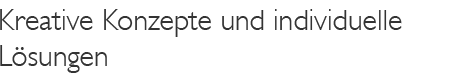 Kreative Konzepte und individuelle Lösungen